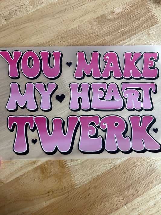 you make my heart twerk